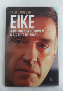 <a href="https://www.touchelivros.com.br/livro/eike-a-derrocada-do-homem-mais-rico-do-brasil/">EIKE – A Derrocada do Homem Mais Rico do Brasil - Felipe Moreno</a>