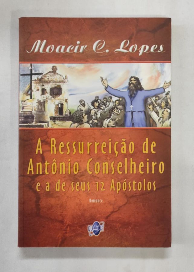 A Ressurreição de Antônio Conselheiro - Moacir C. Lopes