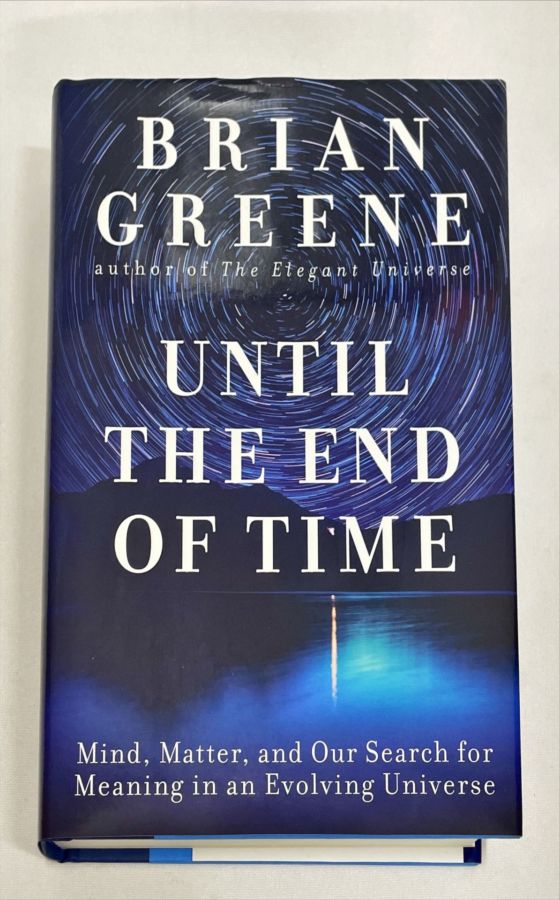 <a href="https://www.touchelivros.com.br/livro/until-the-end-of-time-mind-matter-and-our-search-for-meaning-in-an-evolving-universe/">Until the End of Time: Mind, Matter, and Our Search for Meaning in an Evolving Universe - Brian Greene</a>