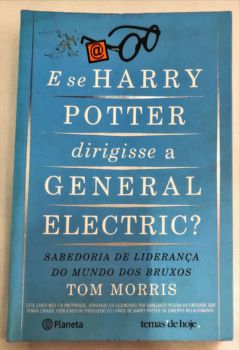 <a href="https://www.touchelivros.com.br/livro/e-se-harry-potter-dirigisse-a-general-electric/">E se Harry Potter dirigisse a General Electric? - Tom Morris</a>