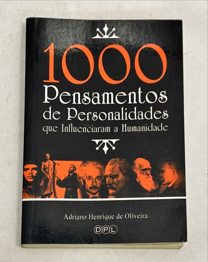 <a href="https://www.touchelivros.com.br/livro/1000-pensamentos-de-personalidades-que-influenciaram-a-humanidade/">1000 Pensamentos de Personalidades que Influenciaram a Humanidade - Adriano Henrique de Oliveira</a>