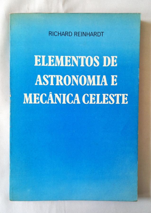 Elementos De Astronomia E Mecânica Celeste - Richard Reinhardt