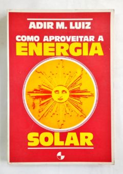 <a href="https://www.touchelivros.com.br/livro/como-aproveitar-a-energia-solar/">Como Aproveitar a Energia Solar - Adir M. Luiz</a>