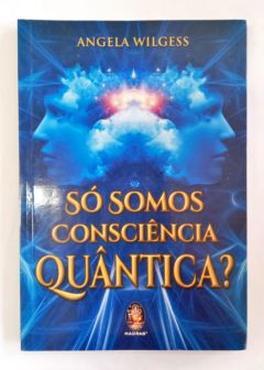 <a href="https://www.touchelivros.com.br/livro/so-somos-consciencia-quantica/">Só Somos Consciência Quântica ? - Angela Wilgess</a>
