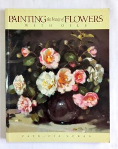 <a href="https://www.touchelivros.com.br/livro/painting-the-beauty-of-flowers-with-oils/">Painting the Beauty of Flowers With Oils - Patricia Moran</a>