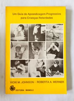 <a href="https://www.touchelivros.com.br/livro/um-guia-de-aprendizagem-progressiva-para-criancas-retardadas/">Um Guia de Aprendizagem Progressiva Para Crianças Retardadas - Vicki M. Johnson e Roberta A. Werner</a>