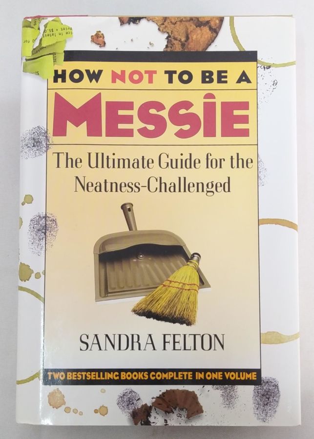 <a href="https://www.touchelivros.com.br/livro/how-not-to-be-a-messie-the-ultimate-guide-for-the-neatness-challenged/">How Not to Be a Messie – The Ultimate Guide for the Neatness-Challenged - Sandra Felton</a>