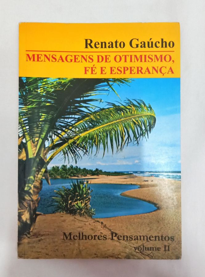 <a href="https://www.touchelivros.com.br/livro/mensagens-de-otimismo-fe-e-esperanca/">Mensagens de Otimismo, Fé e Esperança - Renato Gaúcho</a>