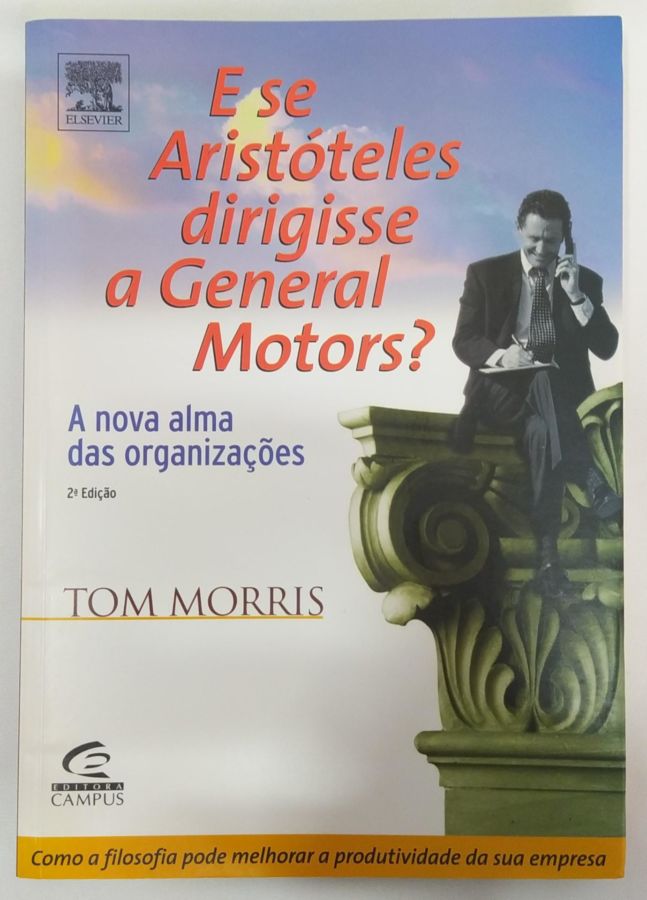 <a href="https://www.touchelivros.com.br/livro/e-se-aristoteles-dirigisse-a-general-motors-2/">E Se Aristóteles Dirigisse A General Motors? - Tom Morris</a>