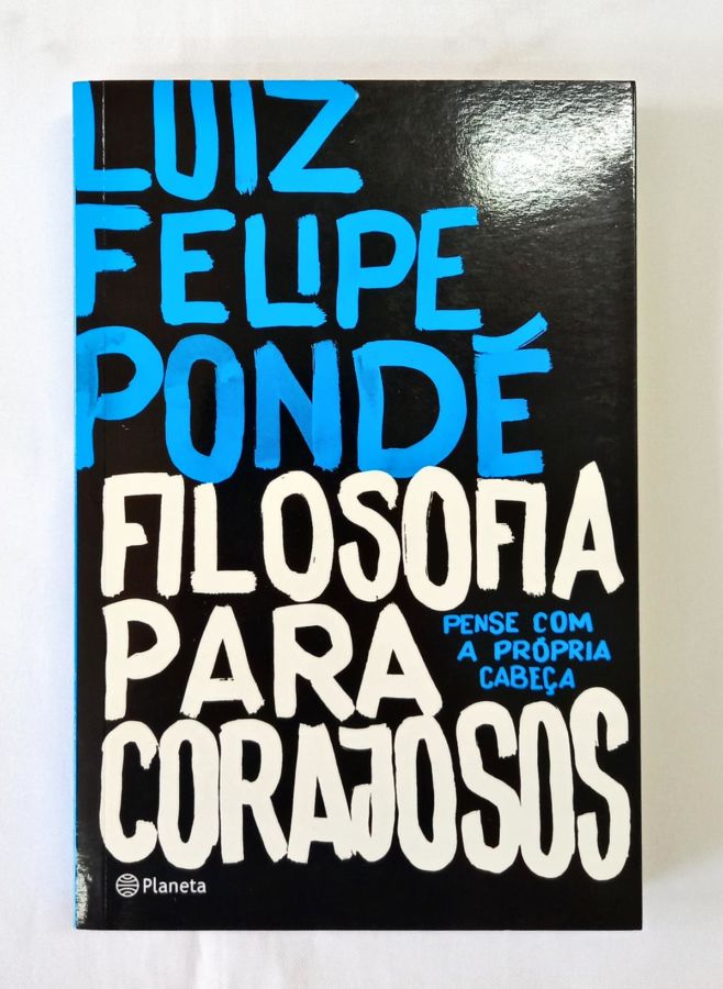 <a href="https://www.touchelivros.com.br/livro/filosofia-para-corajosos-2/">Filosofia Para Corajosos - Luiz Felipe Pondé</a>