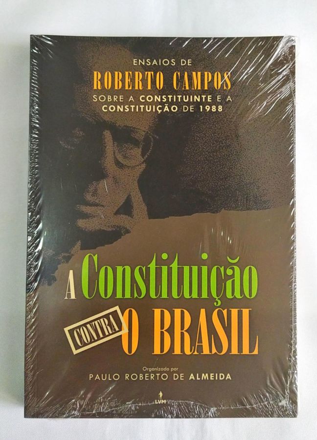 A Constituição Contra O Brasil - Roberto Campos