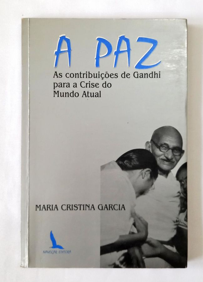 A Paz – As Contribuições De Gandhi Para Crise Do Mundo Atual - Maria Cristina Garcia