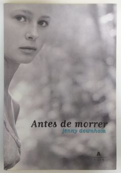 <a href="https://www.touchelivros.com.br/livro/antes-de-morrer/">Antes De Morrer - Jenny Downham</a>