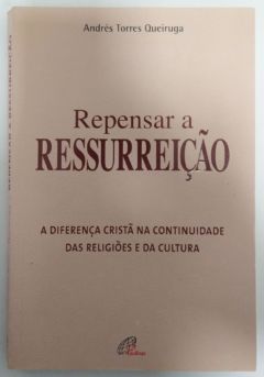 <a href="https://www.touchelivros.com.br/livro/repensar-a-ressurreicao/">Repensar a Ressurreição - Andrés Torres Queiruga</a>