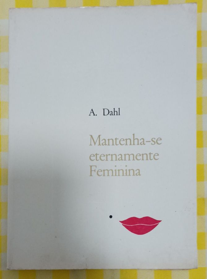 <a href="https://www.touchelivros.com.br/livro/mantenha-se-eternamente-feminina/">Mantenha-se Eternamente Feminina - A. Dahl</a>