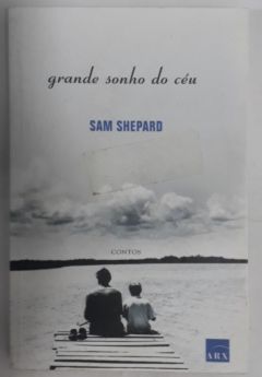 <a href="https://www.touchelivros.com.br/livro/grande-sonho-do-ceu/">Grande Sonho do Céu - Sam Shepard</a>