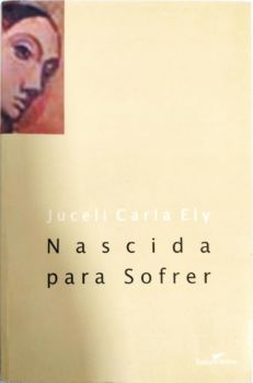 <a href="https://www.touchelivros.com.br/livro/nascida-para-sofrer/">Nascida Para Sofrer - Juceli Carla Ely</a>