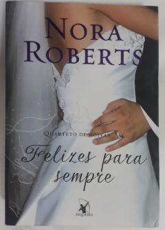 <a href="https://www.touchelivros.com.br/livro/felizes-para-sempre-quarteto-de-noivas-livro-4/">Felizes para sempre (Quarteto de noivas – Livro 4) - Nora Roberts</a>