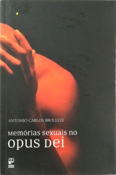 <a href="https://www.touchelivros.com.br/livro/memorias-sexuais-no-opus-dei-2/">Memórias Sexuais No Opus Dei - Antonio Carlos Brolezzi</a>