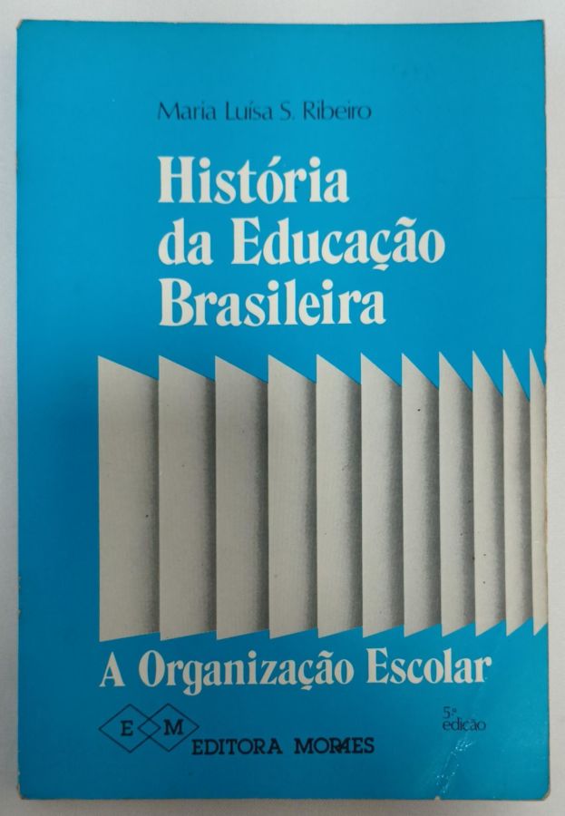 <a href="https://www.touchelivros.com.br/livro/historia-da-educacao-brasileira-2/">História da Educação Brasileira - Maria Luisa S. Ribeiro</a>