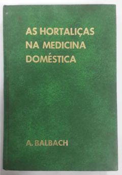 <a href="https://www.touchelivros.com.br/livro/as-hortalicas-na-medicina-domestica/">As Hortaliças Na Medicina Doméstica - A. Balbach</a>