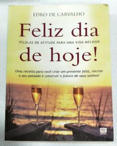 <a href="https://www.touchelivros.com.br/livro/feliz-dia-de-hoje/">Feliz Dia De Hoje! - Edro De Carvalho</a>