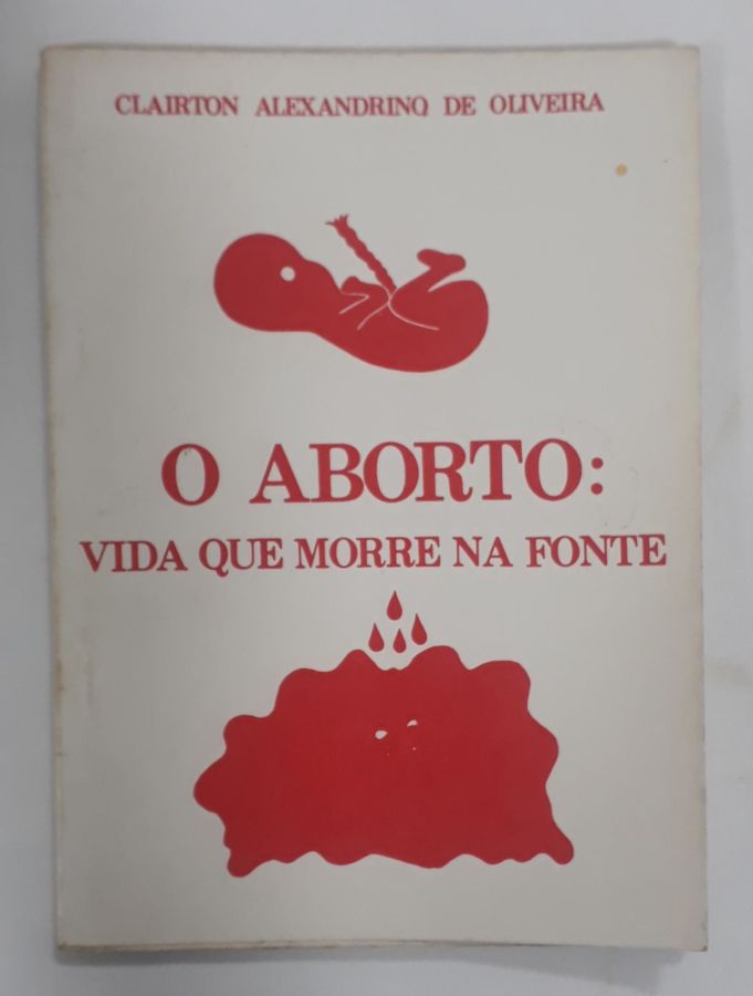 <a href="https://www.touchelivros.com.br/livro/o-aborto-vida-que-morre-no-fronte/">O Aborto Vida Que Morre No Fronte - Clairton Alexandrino De Oliveira</a>