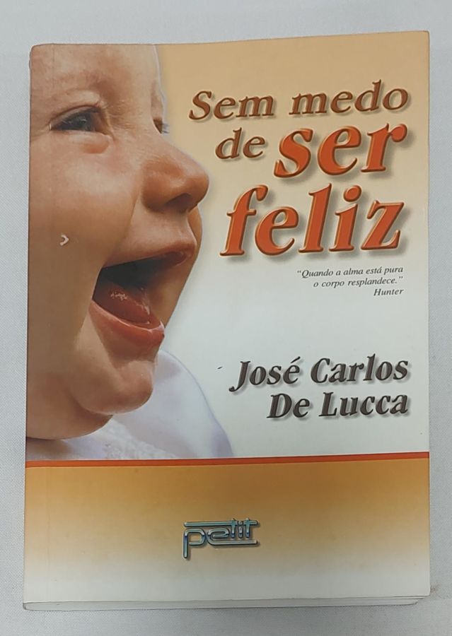 <a href="https://www.touchelivros.com.br/livro/sem-medo-de-ser-feliz/">Sem Medo De Ser Feliz - José Carlos De Lucca</a>