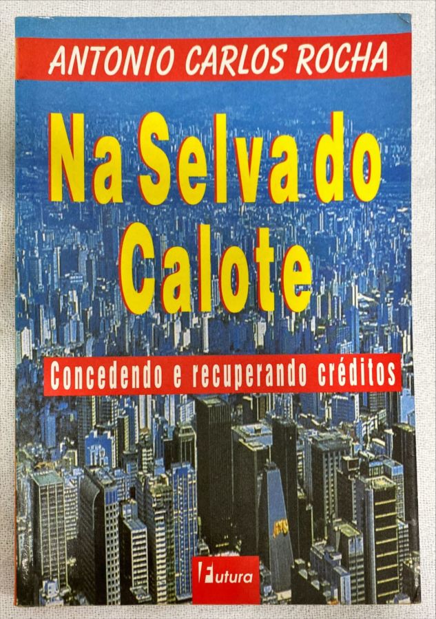 <a href="https://www.touchelivros.com.br/livro/na-selva-do-calote/">Na Selva Do Calote - Antonio Carlos Rocha</a>