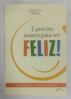 <a href="https://www.touchelivros.com.br/livro/e-preciso-pouco-para-ser-feliz-os-doze-passos-para-a-felicidade/">É Preciso Pouco Para Ser Feliz: Os Doze Passos Para A Felicidade - Giuliano Milan</a>
