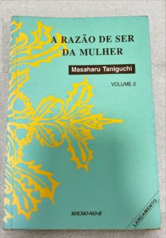 <a href="https://www.touchelivros.com.br/livro/a-razao-de-ser-da-mulher-vol-2/">A Razão De Ser Da Mulher – Vol. 2 - Masaharu Taniguchi</a>