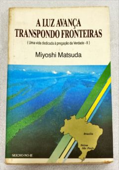 <a href="https://www.touchelivros.com.br/livro/a-luz-avanca-transpondo-fronteiras/">A Luz Avança Transpondo Fronteiras - Miyoshi Matsuda</a>