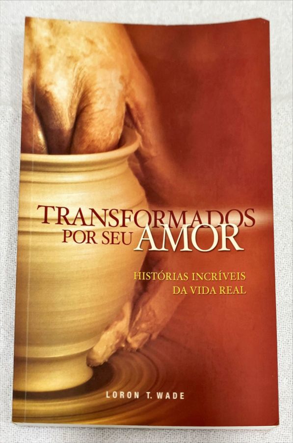<a href="https://www.touchelivros.com.br/livro/transformados-por-seu-amor/">Transformados Por Seu Amor - Loron T. Wade</a>