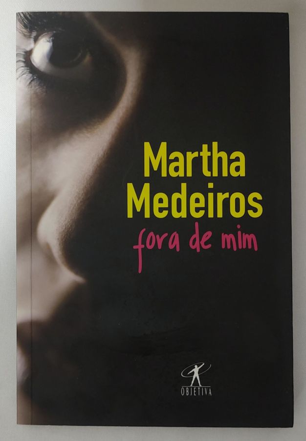 <a href="https://www.touchelivros.com.br/livro/fora-de-mim/">Fora De Mim - Martha Medeiros</a>