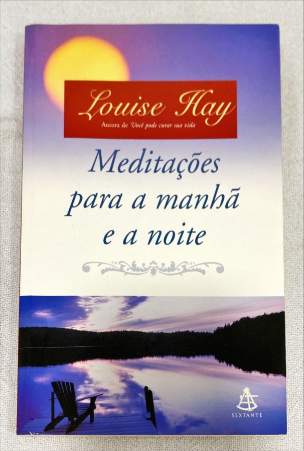 <a href="https://www.touchelivros.com.br/livro/meditacoes-para-a-manha-e-para-a-noite/">Meditações Para A Manhã E Para A Noite - Louise Hay</a>