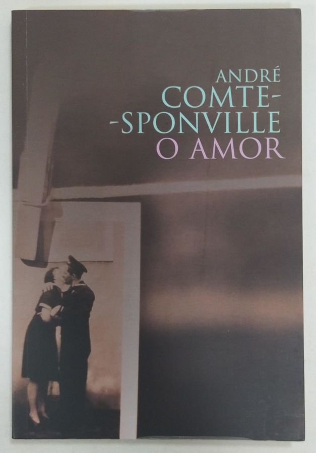<a href="https://www.touchelivros.com.br/livro/o-amor/">O Amor - André Comte-sponville</a>