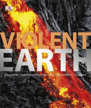 Violent Earth: Volcanoes, Earthquakes, Hurricanes, Mudslides, Tsunamis ...
